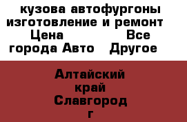 кузова автофургоны изготовление и ремонт › Цена ­ 350 000 - Все города Авто » Другое   . Алтайский край,Славгород г.